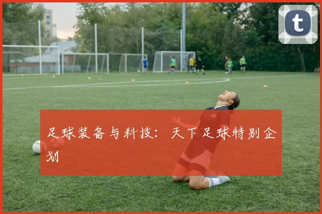 足球装备与科技：天下足球特别企划
