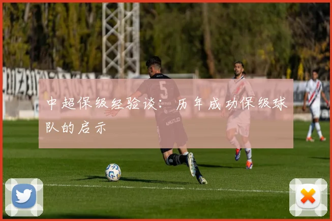 中超保级经验谈：历年成功保级球队的启示