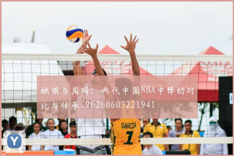 姚明与周琦：两代中国NBA中锋的对比与传承_20260603221941